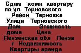 Сдам 1-комн. квартиру по ул. Терновского 186 › Район ­ Терновка › Улица ­ Терновского › Дом ­ 186 › Этажность дома ­ 9 › Цена ­ 6 500 - Пензенская обл., Пенза г. Недвижимость » Квартиры аренда   